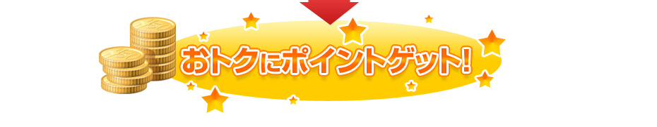 おトクにポイントゲット！！